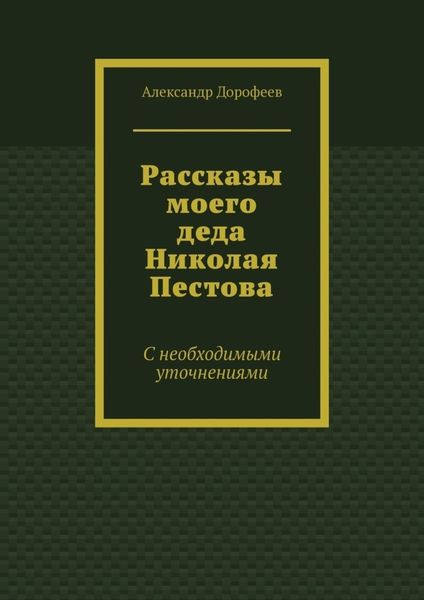 Обложка книги  «Рассказы моего деда Николая Пестова. С необходимыми уточнениями»