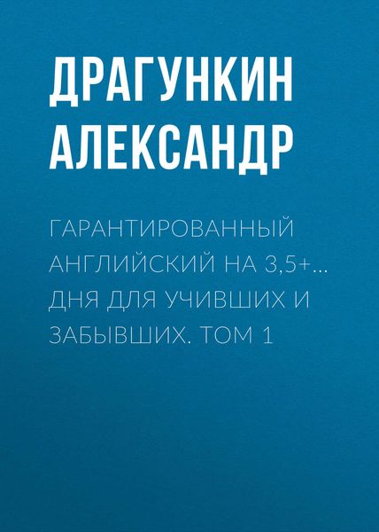 Обложка книги «Гарантированный английский на 3,5+… дня для учивших и забывших. Том 1»