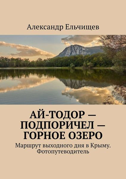 Обложка книги «Ай-Тодор – Подпоричел – Горное озеро. Маршрут выходного дня в Крыму. Фотопутеводитель»