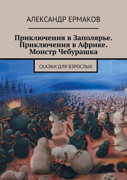 Обложка книги  «Приключения в Заполярье. Приключения в Африке. Монстр Чебурашка. Сказки для взрослых»
