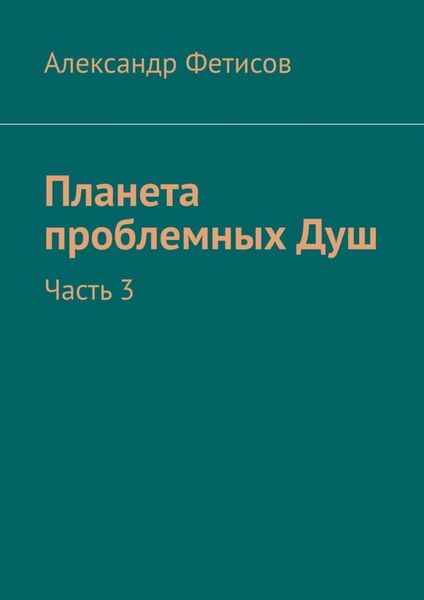 Обложка книги «Планета проблемных Душ. Часть 3»
