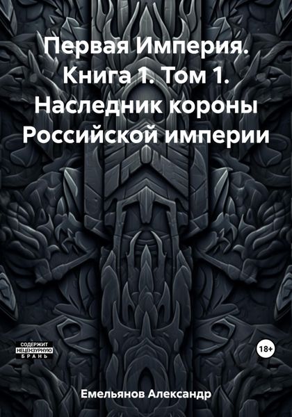 Обложка книги «Первая Империя. Книга 1. Том 1. Наследник короны Российской империи»