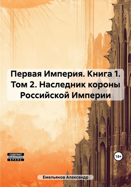 Обложка книги «Первая Империя. Книга 1. Том 2. Наследник короны Российской Империи»