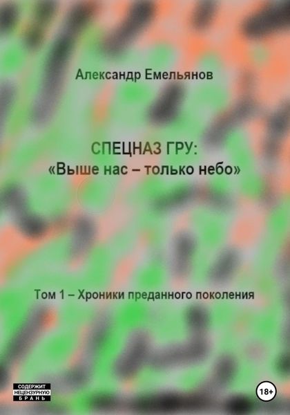 Обложка книги  «Спецназ ГРУ: Выше нас – только небо! Том 1. Хроники Преданного поколения»