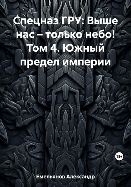 Обложка книги  «Спецназ ГРУ: Выше нас – только небо! Том 4. Южный предел империи»
