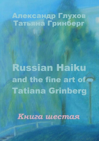Обложка книги  «Russian Haiku and the fine art of Tatiana Grinberg. Книга шестая»