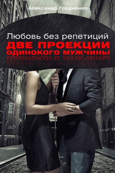 Обложка книги  «Любовь без репетиций. Две проекции одинокого мужчины»