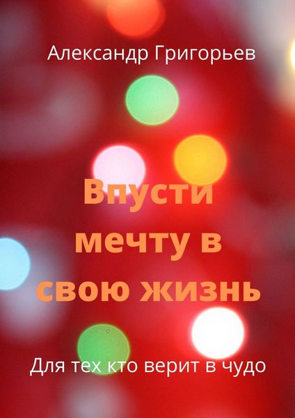 Обложка книги  «Впусти мечту в свою жизнь. Для тех, кто верит в чудо»