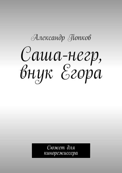 Обложка книги  «Саша-негр, внук Егора. Сюжет для кинорежиссера»