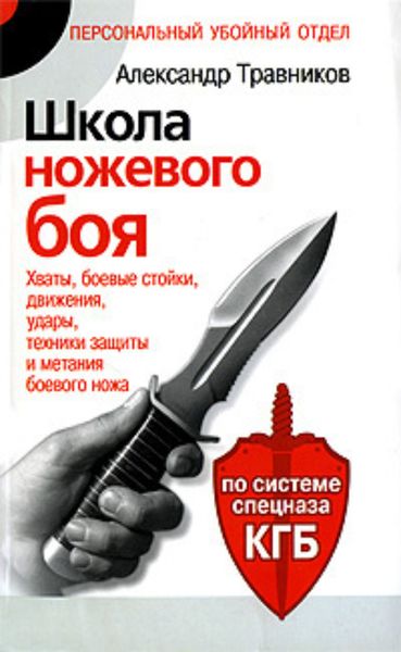 Обложка книги  «Школа ножевого боя. Хваты, боевые стойки, движения, удары, техники защиты и метания боевого ножа. По системе спецназа КГБ»