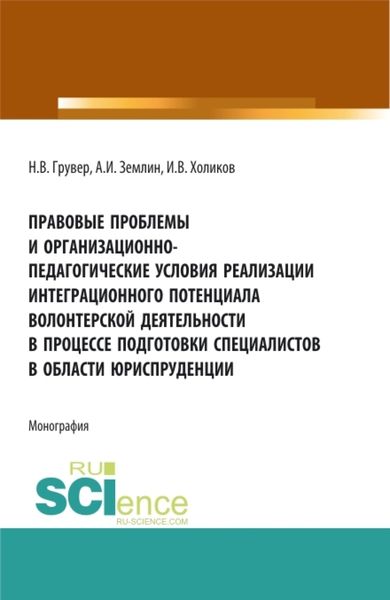 Обложка книги  «Правовые проблемы и организационно-педагогические условия реализации интеграционного потенциала волонтерской деятельности в процессе подготовки специалистов в области юриспруденции. (Бакалавриат, Магистратура). Монография.»