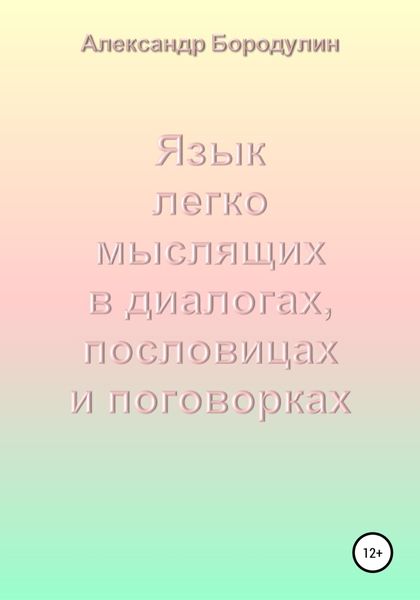 Обложка книги  «Язык легко мыслящих в диалогах, пословицах и поговорках»