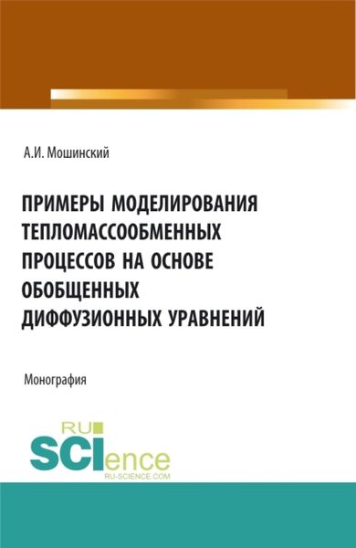 Обложка книги  «Примеры моделирования тепломассообменных процессов на основе обобщенных диффузионных уравнений. (Аспирантура, Бакалавриат, Магистратура). Монография.»