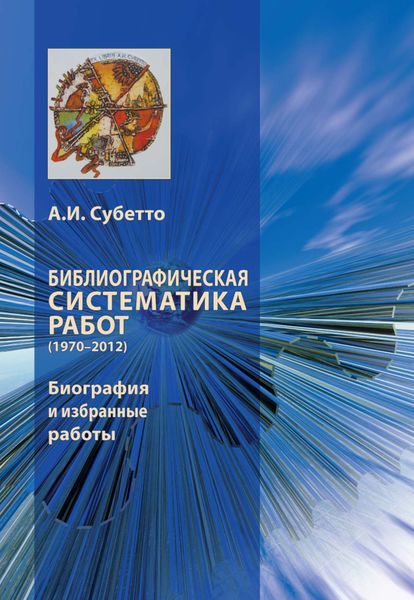 Обложка книги  «Библиографическая систематика работ (1970–2012). Биография и избранные работы»