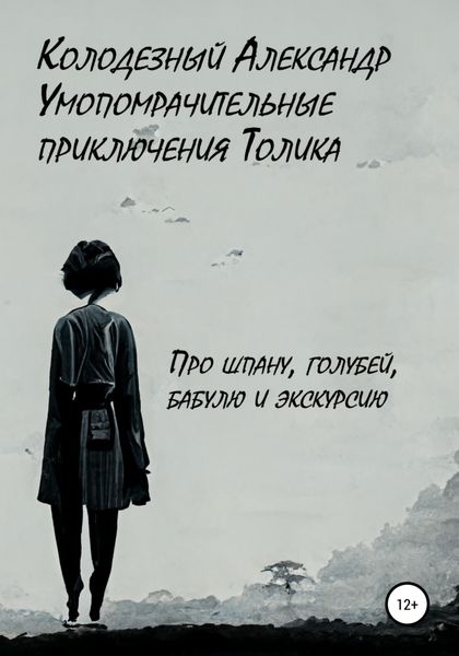 Обложка книги  «Умопомрачительные приключения Толика. Про шпану, голубей, бабулю и экскурсию»