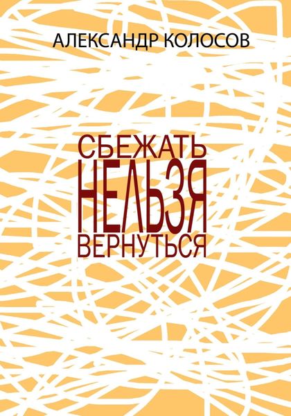 Обложка книги «СБЕЖАТЬНЕЛЬЗЯВЕРНУТЬСЯ»