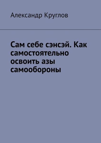 Обложка книги  «Сам себе сэнсэй. Как самостоятельно освоить азы самообороны»