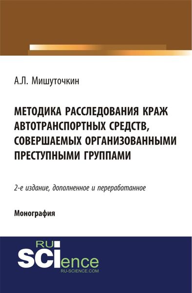 Обложка книги  «Методика расследования краж автотранспортных средств, совершаемых организованными преступными группами. (Адъюнктура, Аспирантура, Бакалавриат, Магистратура). Монография.»