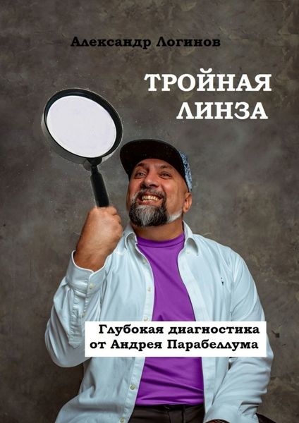 Обложка книги  «Тройная линза. Глубокая диагностика от Андрея Парабеллума. Библиотека Бизнес-лекаря»