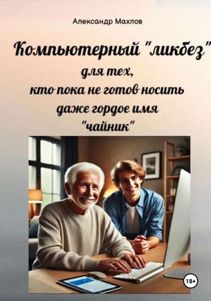 Обложка книги «Компьютерный «ликбез» для тех, кто пока не готов носить даже гордое имя «чайник»»