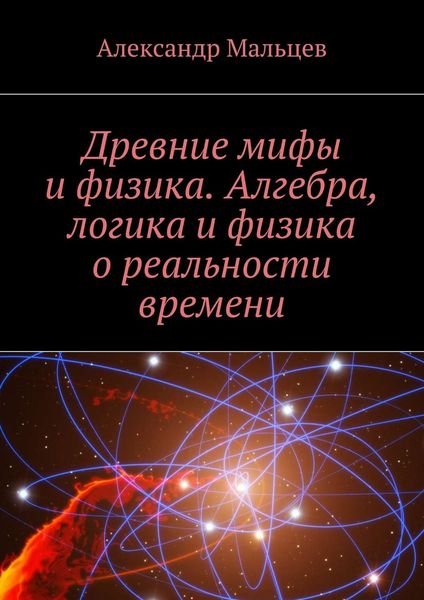 Обложка книги «Древние мифы и физика. Алгебра, логика и физика о реальности времени»
