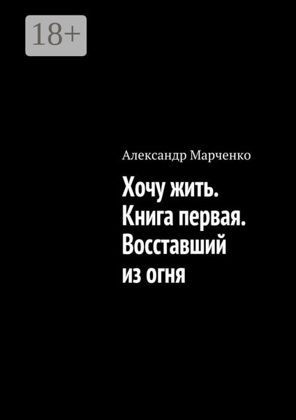 Обложка книги  «Хочу жить. Книга первая. Восставший из огня»
