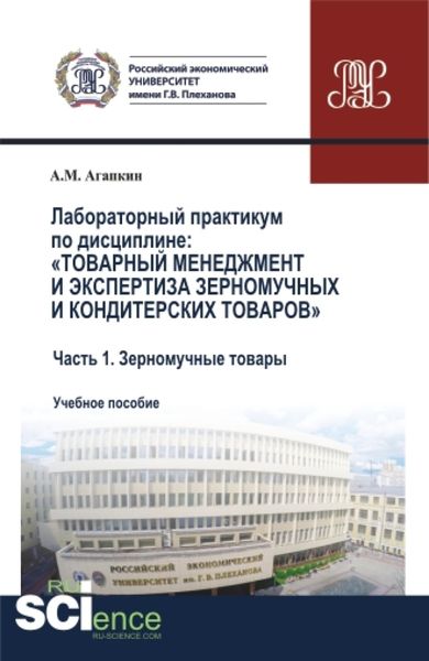Обложка книги  «Лабораторный практикум по дисциплине: Товарный менеджмент и экспертиза зерномучных и кондитерских товаров Часть 1. Зерномучные товары. (Аспирантура, Бакалавриат, Магистратура). Учебное пособие.»