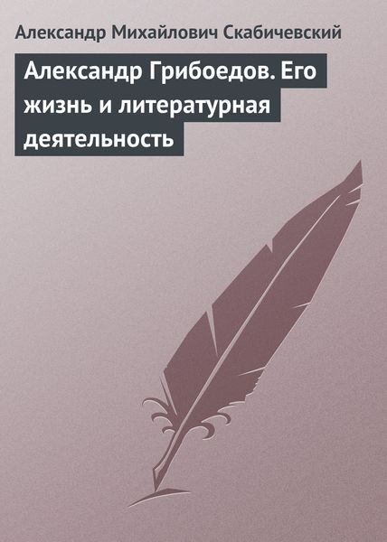 Обложка книги  «Александр Грибоедов. Его жизнь и литературная деятельность»