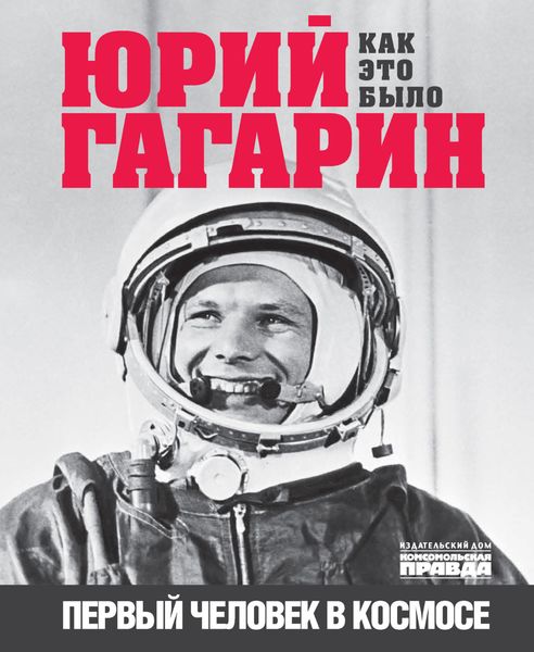 Обложка книги  «Юрий Гагарин. Первый человек в космосе. Как это было»