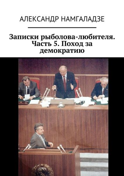 Обложка книги «Записки рыболова-любителя. Часть 5. Поход за демократию»