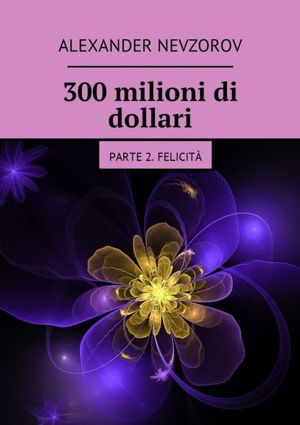 Обложка книги  «300 milioni di dollari. Parte 2. Felicità»