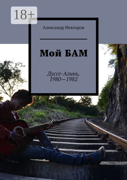 Обложка книги  «Мой БАМ. Дуссе-Алинь, 1980—1982»