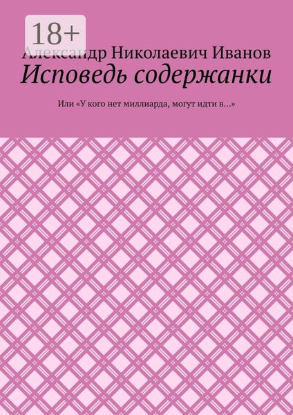 Обложка книги «Исповедь содержанки. Или «У кого нет миллиарда, могут идти в…»»