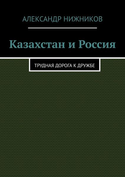 Обложка книги «Казахстан и Россия. Трудная дорога к дружбе»
