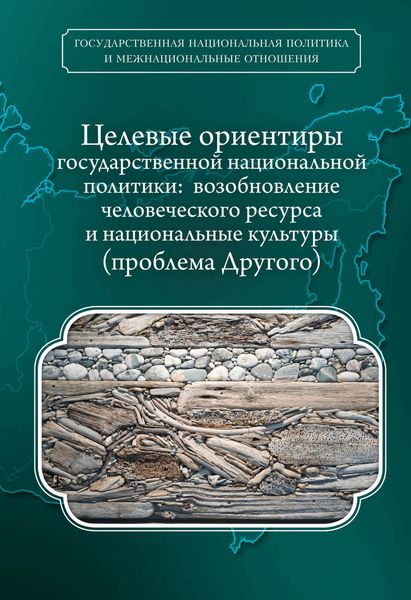 Обложка книги  «Целевые ориентиры государственной национальной политики. Возобновление человеческого ресурса и национальные культуры. Проблема Другого»