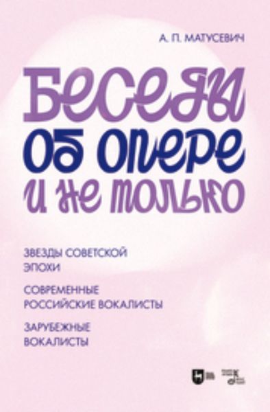 Обложка книги «Беседы об опере и не только. Звезды советской эпохи. Современные российские вокалисты. Зарубежные вокалисты»