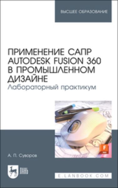 Обложка книги «Применение САПР Autodesk Fusion 360 в промышленном дизайне. Лабораторный практикум»