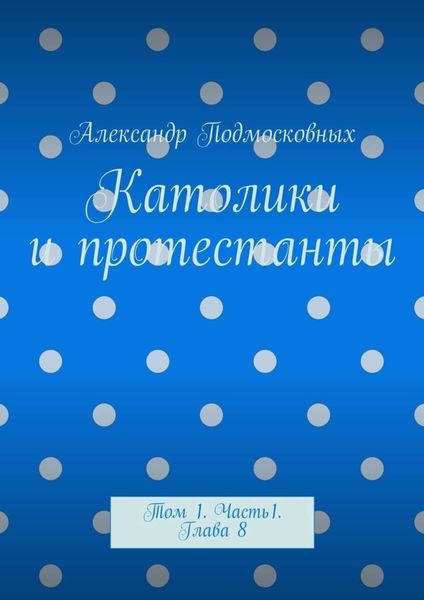 Обложка книги  «Католики и протестанты. Том 1. Часть 1. Глава 8»