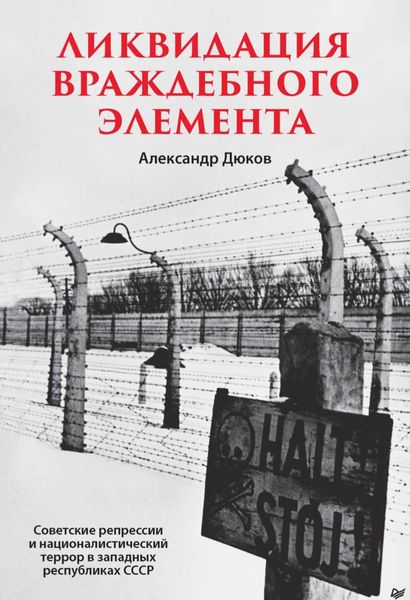 Обложка книги «Ликвидация враждебного элемента. Советские репрессии и националистический террор в западных республиках СССР»