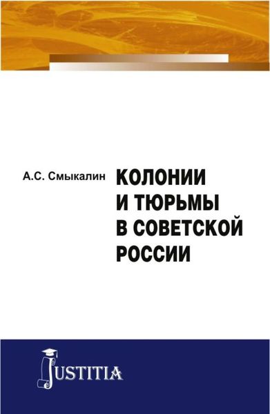 Обложка книги  «Колонии и тюрьмы в Советской России. (Адъюнктура, Аспирантура, Магистратура). Монография.»