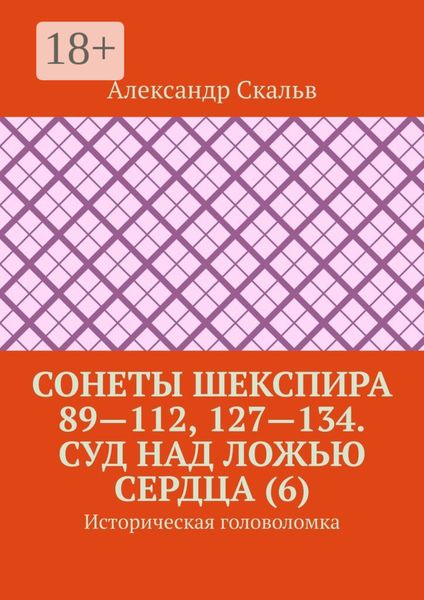 Обложка книги  «Сонеты Шекспира 89—112, 127—134. Суд над ложью сердца (6). Историческая головоломка»