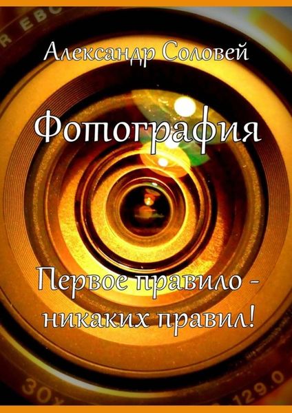 Обложка книги «Фотография. Первое правило – никаких правил!»