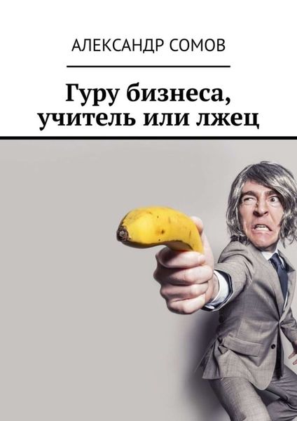 Обложка книги  «Гуру бизнеса, учитель или лжец»