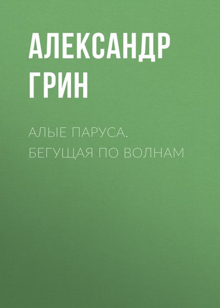 Обложка книги  «Алые паруса. Бегущая по волнам»