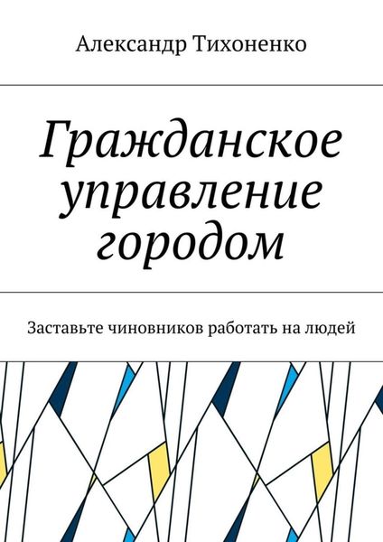 Обложка книги «Гражданское управление городом. Заставьте чиновников работать на людей»