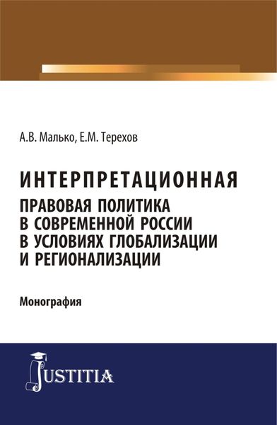 Обложка книги  «Интерпретационная правовая политика в современной России в условиях глобализации и регионализации. (Аспирантура, Бакалавриат, Магистратура). Монография.»