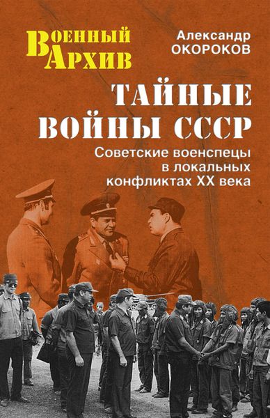 Обложка книги  «Тайные войны СССР. Советские военспецы в локальных конфликтах XX века»