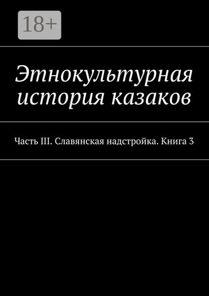 Обложка книги  «Этнокультурная история казаков. Часть III. Славянская надстройка. Книга 3»
