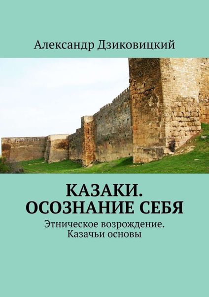 Обложка книги  «Казаки. Осознание себя. Этническое возрождение. Казачьи основы»