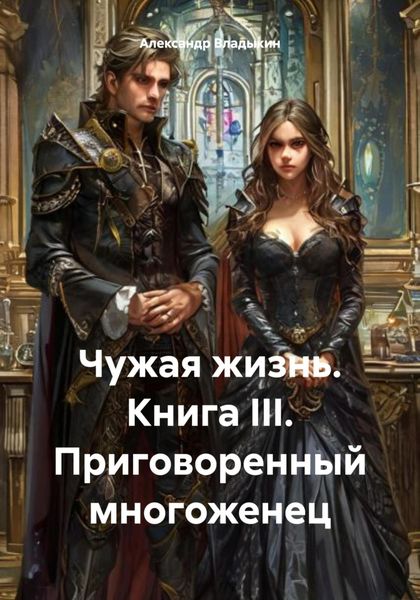 Обложка книги  «Чужая жизнь. Книга III. Приговоренный многоженец»